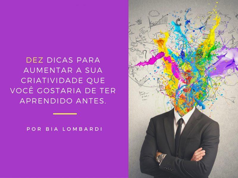 Dez dicas para aumentar a sua criatividade que você gostaria de ter aprendido antes.